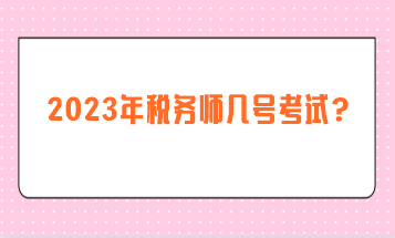 2023年稅務(wù)師幾號考試？