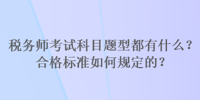 稅務師考試科目題型都有什么？合格標準如何規定的？