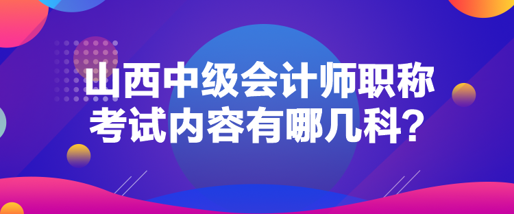 山西中級(jí)會(huì)計(jì)師職稱考試內(nèi)容有哪幾科？