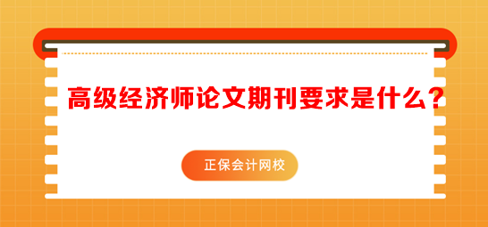 高級經濟師論文期刊要求是什么？