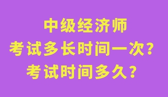 中級經濟師考試多長時間一次？考試時間多久？