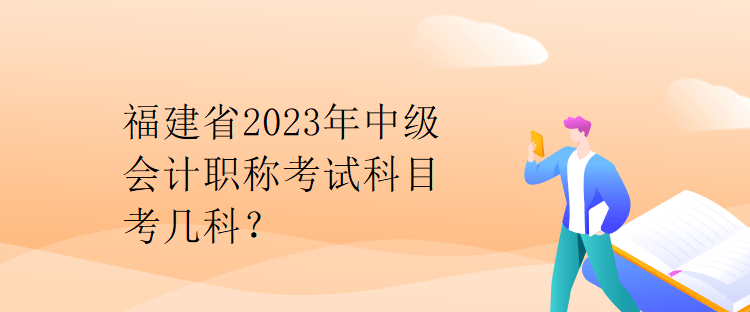 福建省2023年中級會計職稱考試科目考幾科？