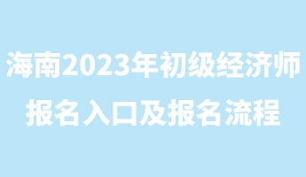 海南2023年初級經濟師報名入口及報名流程