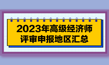 【每周一盤】2023年高級經濟師評審申報地區匯總（7.18）