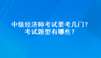 中級經濟師考試要考幾門？考試題型有哪些？