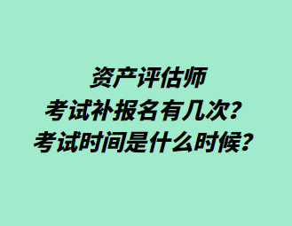 資產評估師考試補報名有幾次？考試時間是什么時候？
