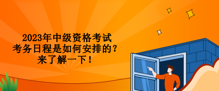2023年中級資格考試考務(wù)日程是如何安排的？來了解一下！