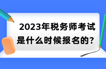 2023年稅務師考試是什么時候報名的？