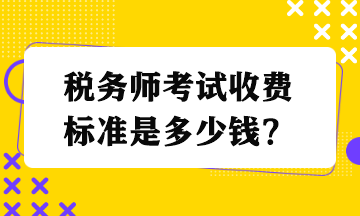 稅務(wù)師考試收費標準是多少錢？