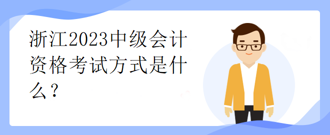 浙江2023中級會計資格考試方式是什么？