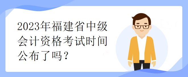 2023年福建省中級會計資格考試時間公布了嗎？