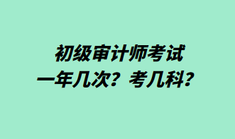 初級審計(jì)師考試一年幾次？考幾科？