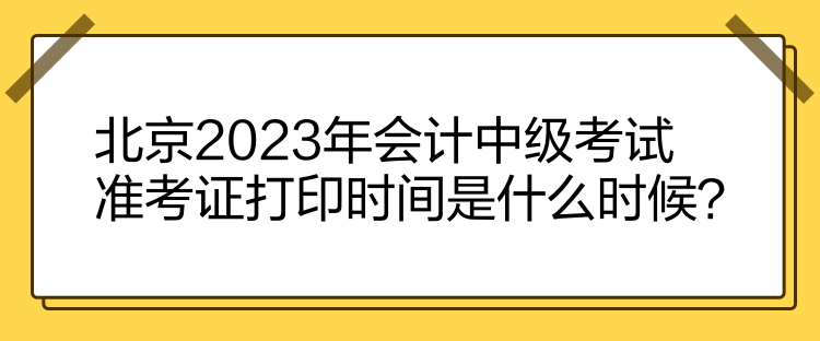 北京2023年會計中級考試準考證打印時間是什么時候？