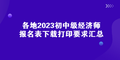 各地2023初中級經濟師報名表下載打印要求匯總