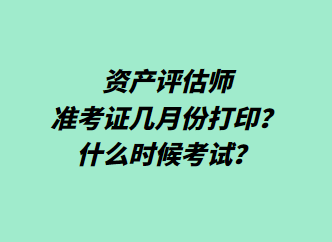 資產(chǎn)評估師準考證幾月份打印？什么時候考試？