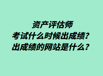 資產評估師考試什么時候出成績？出成績的網站是什么？
