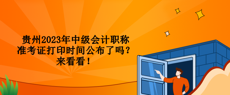 貴州2023年中級會計職稱準(zhǔn)考證打印時間公布了嗎？來看看！