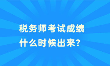 稅務(wù)師考試成績(jī)什么時(shí)候出來(lái)？
