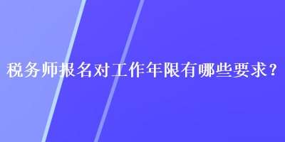 稅務師報名對工作年限有哪些要求？