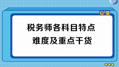 2023年稅務師考試各科目特點、難度及重點干貨