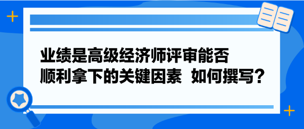 業績是高級經濟師評審能否順利拿下的關鍵因素  如何撰寫？