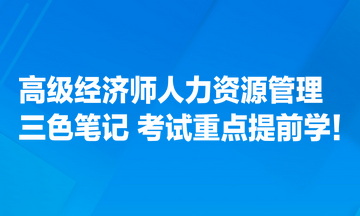 高級經濟師人力資源管理專業三色筆記匯總 考試重點提前學！