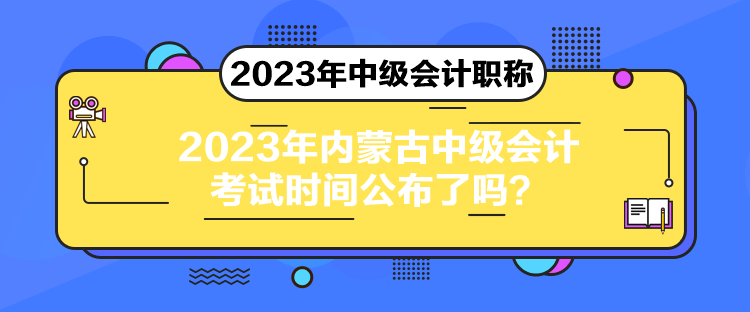 2023年內蒙古中級會計考試時間公布了嗎？