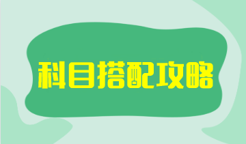 【科目搭配攻略】注會考試科目搭配原則是什么？如何搭配更高效？