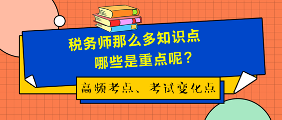 稅務(wù)師考試那么多知識點哪些是重點呢？