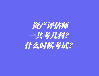 資產評估師一共考幾科？什么時候考試？