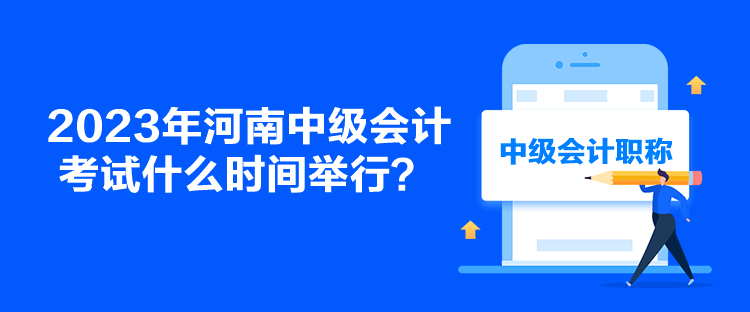 2023年河南中級(jí)會(huì)計(jì)考試什么時(shí)間舉行？