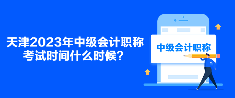 天津2023年中級會計職稱考試時間什么時候？