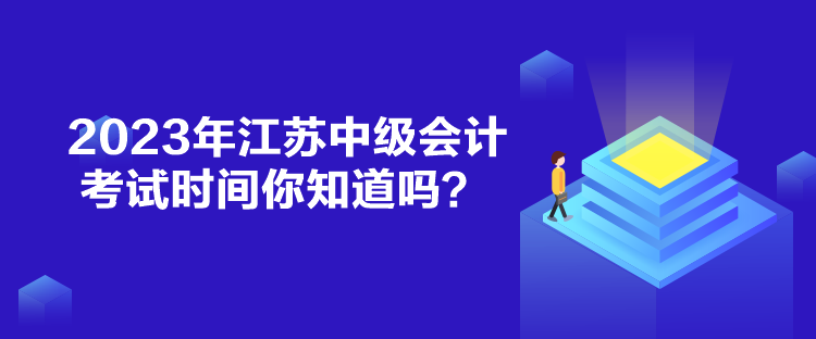 2023年江蘇中級會計考試時間你知道嗎？