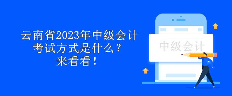 云南省2023年中級(jí)會(huì)計(jì)考試方式是什么？來看看！