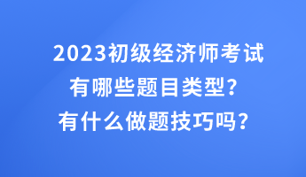2023初級經濟師考試有哪些題目類型？有什么做題技巧嗎？