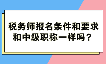 稅務師報名條件和要求和中級職稱一樣嗎？
