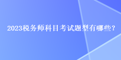 2023稅務師科目考試題型有哪些？