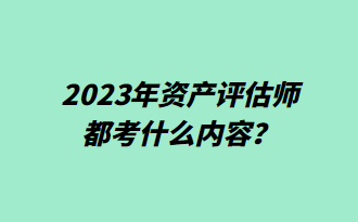 2023年資產評估師都考什么內容？