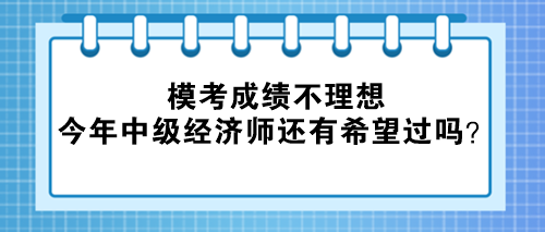 模考成績不理想 今年中級經(jīng)濟(jì)師還有希望過嗎？