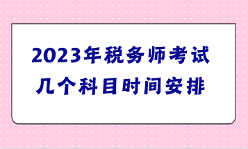 2023年稅務師考試幾個科目時間安排