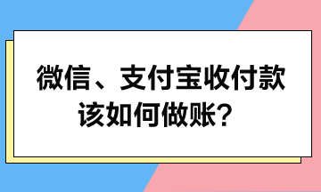 微信、支付寶收付款該如何做賬？