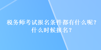 稅務師考試報名條件都有什么呢？什么時候報名？