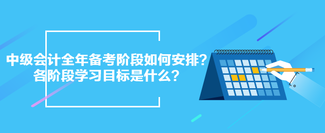 2024中級會計全年備考階段如何安排？各階段學習目標是什么？
