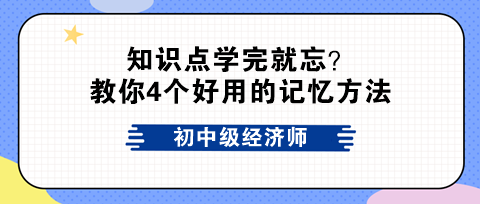 初中級經(jīng)濟(jì)師知識(shí)點(diǎn)學(xué)完就忘？教你4個(gè)好用的記憶方法