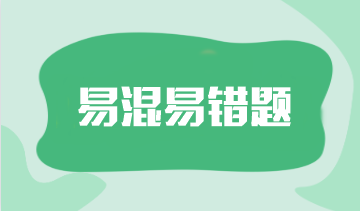 2024年注會《審計》預(yù)習(xí)階段易混易錯題