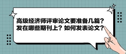 高級經(jīng)濟(jì)師評審論文要準(zhǔn)備幾篇？發(fā)在哪些期刊上？如何發(fā)表論文？