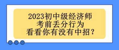 2023初中級經濟師考前丟分行為 看看你有沒有中招？
