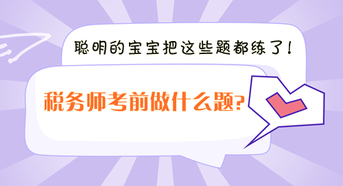 稅務(wù)師考前沖刺做什么題？聰明的寶寶把這些題都練了！