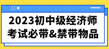 2023初中級經濟師考試必帶&禁帶物品合集！