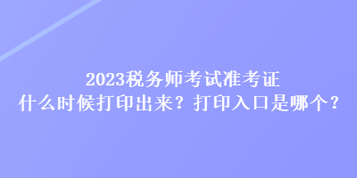2023稅務師考試準考證什么時候打印出來？打印入口是哪個？